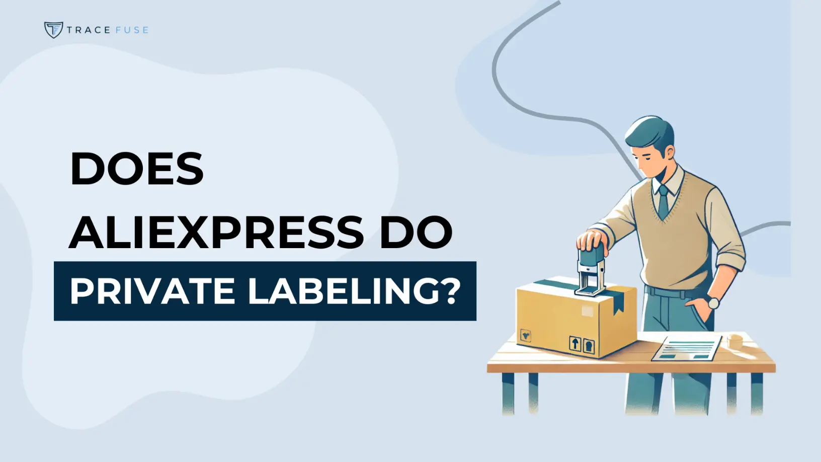 Illustration of a person stamping a box at a table. Text reads: Does AliExpress do private labeling? Background features abstract shapes and the Trace Fuse logo.