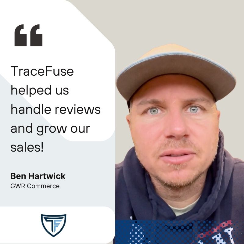A man in a cap and hoodie is next to a testimonial that reads, TraceFuse helped us handle reviews and grow our sales! Below, it says, Ben Hartwick, GWR Commerce. The TraceFuse logo is at the bottom.