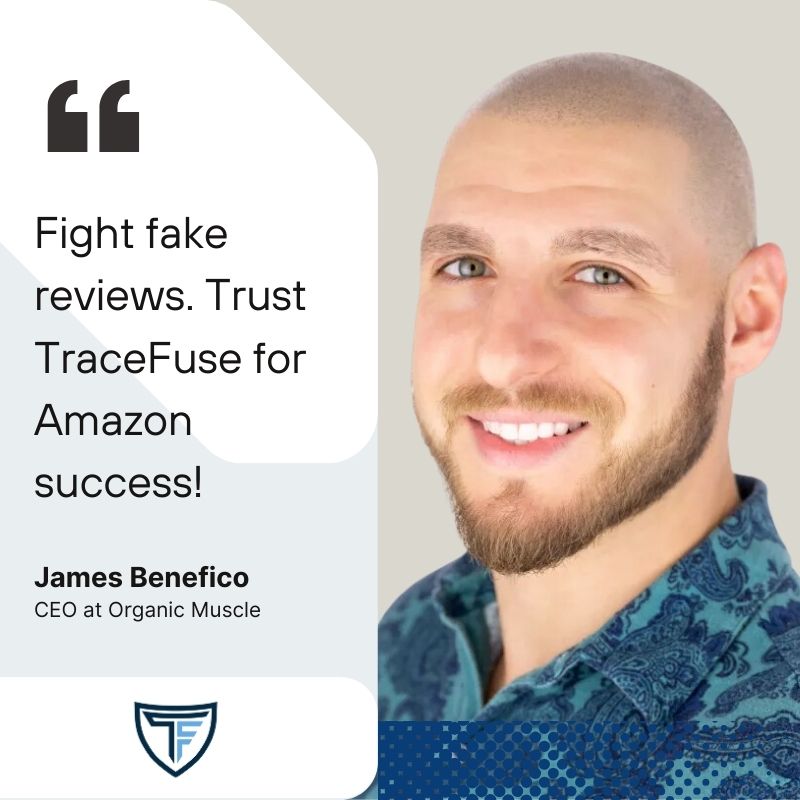 A smiling man with a trimmed beard and blue patterned shirt is pictured next to a quote: Fight fake reviews. Trust TraceFuse for Amazon success! Below is the name James Benefico, CEO at Organic Muscle, and the TraceFuse logo.