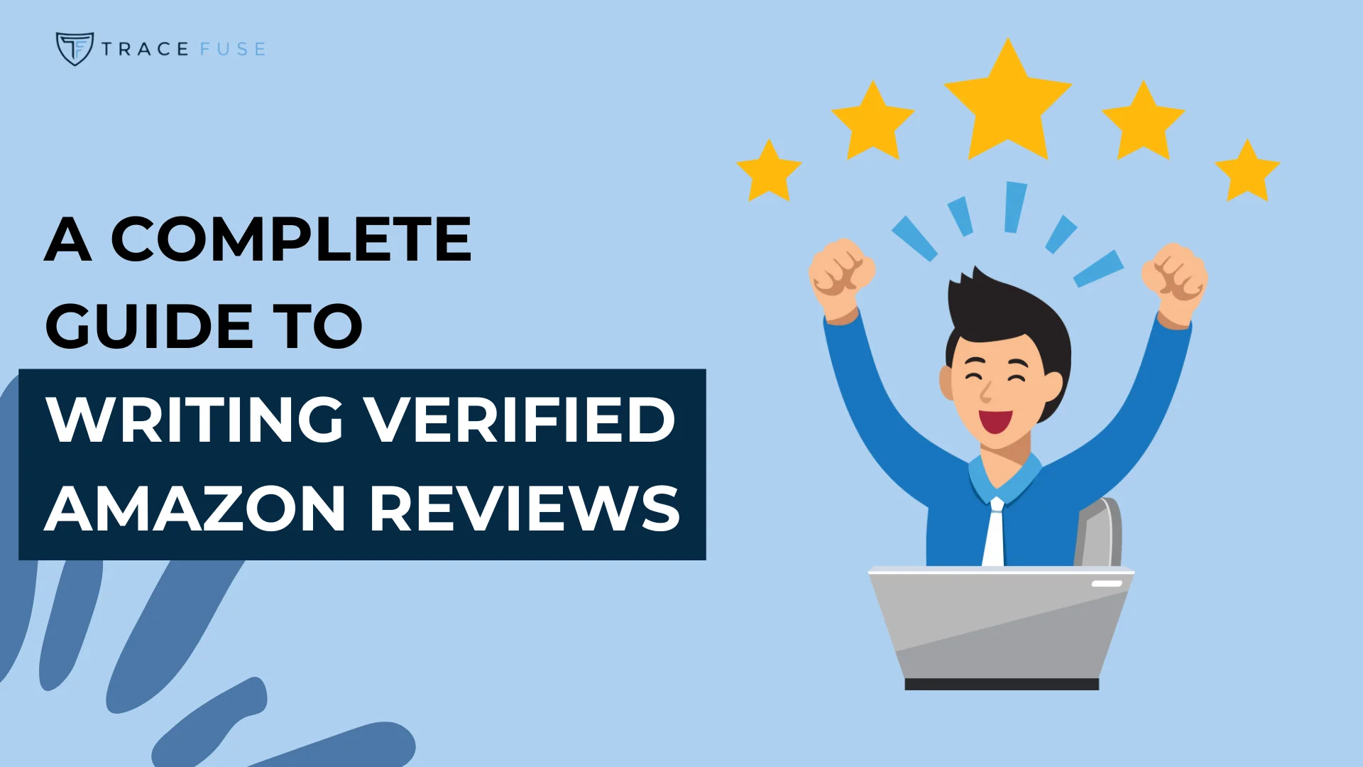 Illustration of a person at a laptop raising their fists in excitement. Text reads, A Complete Guide to Writing Verified Amazon Reviews. Three stars are above the person. Background is light blue with a Trace Fuse logo in the top left corner.