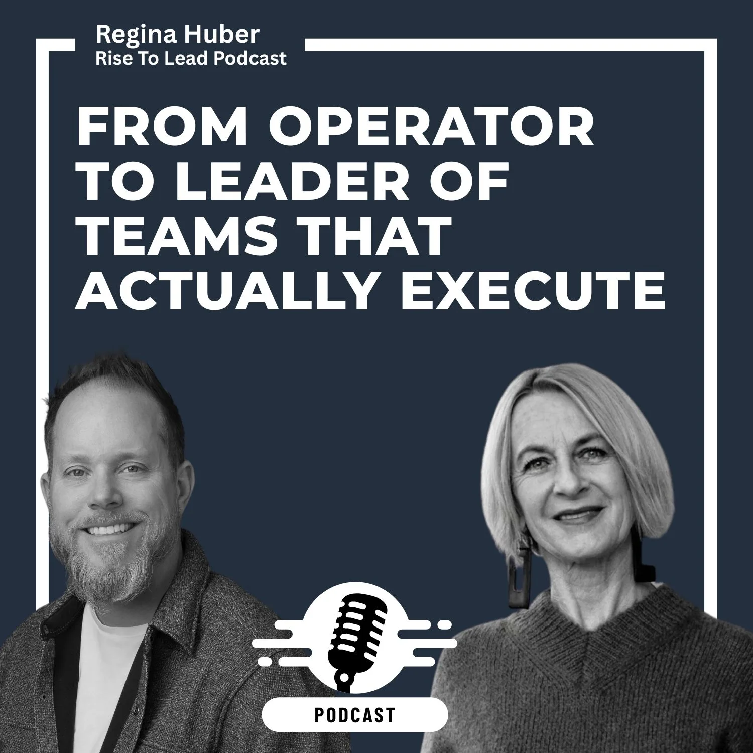 Two people smile in black and white beside bold text: From Operator to Leader of Teams That Actually Execute. At the top, it says Regina Huber Rise To Lead Podcast. A podcast microphone icon is centered below.
